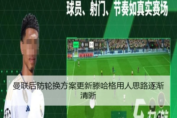曼联后防轮换方案更新滕哈格用人思路逐渐清晰